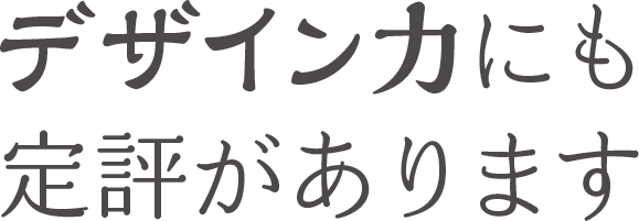 デザイン力にも定評があります