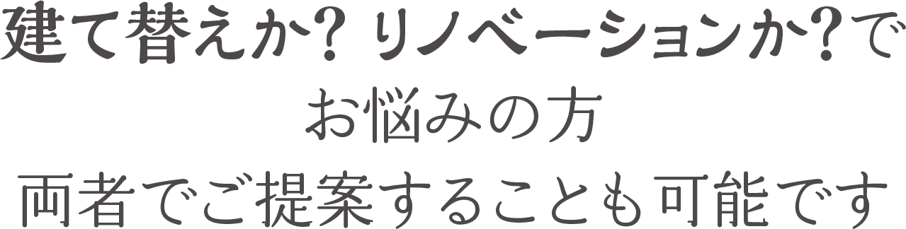 建て替えか？リノベーションか？でお悩みの方 両者でご提案することも可能です