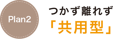 つかず離れず「共用型」